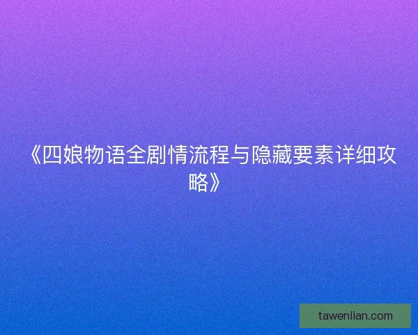 《四娘物语全剧情流程与隐藏要素详细攻略》